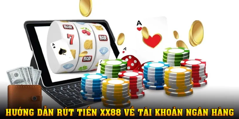 Hướng dẫn rút tiền XX88 về tài khoản ngân hàng đã liên kết