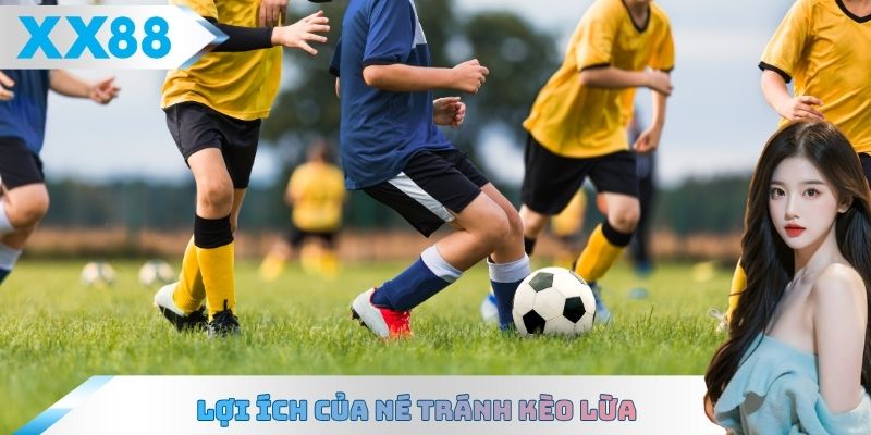 Lợi ích của né tránh kèo lừa