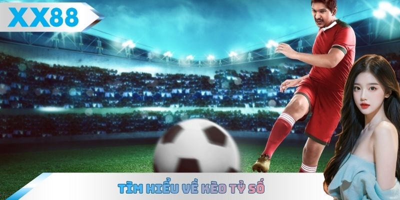 Tìm hiểu về kèo tỷ số